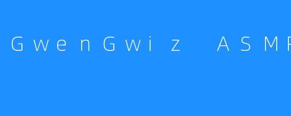 GwenGwiz ASMR